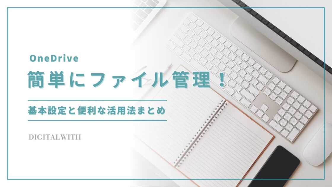 OneDriveで簡単にファイル管理！基本設定と便利な活用法まとめ