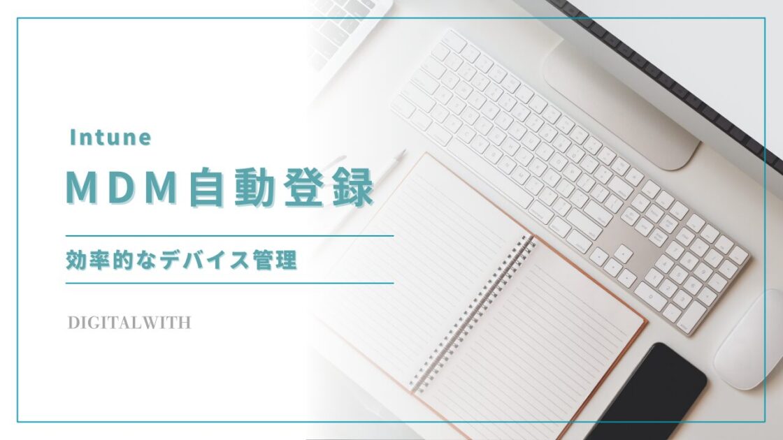 IntuneのMDM自動登録で効率的なデバイス管理を実現する方法